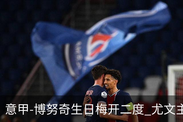 意甲-博努奇生日梅开二度 尤文主场2-1险胜垫底队